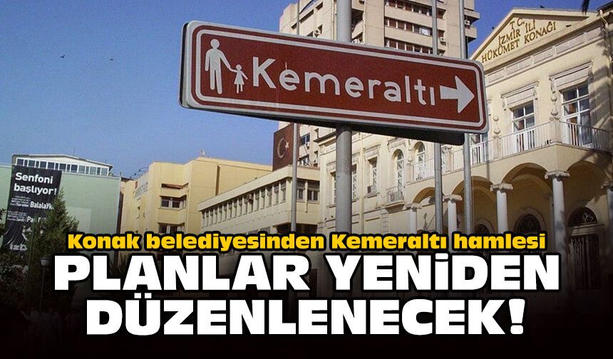 Konak belediyesinden Kemeraltı hamlesi: Planlar yeniden düzenlenecek