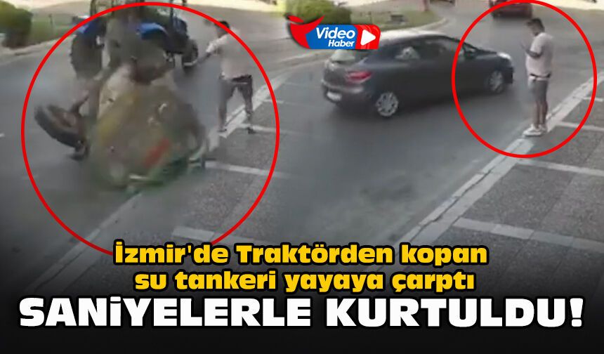 İzmir'de Traktörden kopan su tankeri yayaya çarptı: Saniyelerle kurtuldu!