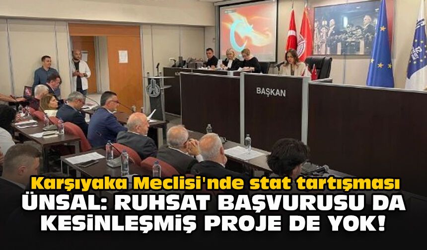Karşıyaka Meclisi'nde stat tartışması... Ünsal: Ruhsat başvurusu da kesinleşmiş proje de yok!