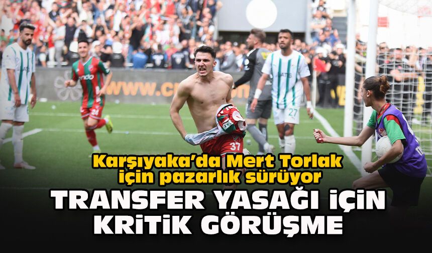 Karşıyaka’da Mert Torlak için pazarlık sürüyor: Transfer yasağı için kritik görüşme