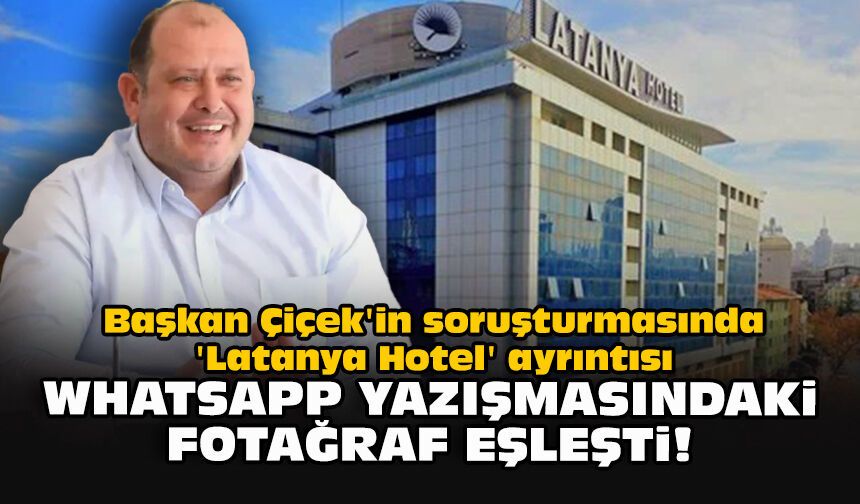 Başkan Çiçek'in soruşturmasında 'Latanya Hotel' ayrıntısı