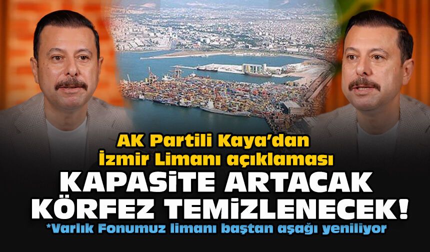 AK Partili Kaya’dan İzmir Limanı açıklaması: Kapasite artacak, Körfez temizlenecek!