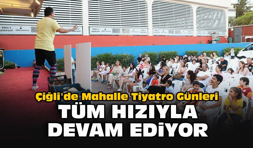 Çiğli'de Mahalle Tiyatro Günleri tüm hızıyla devam ediyor