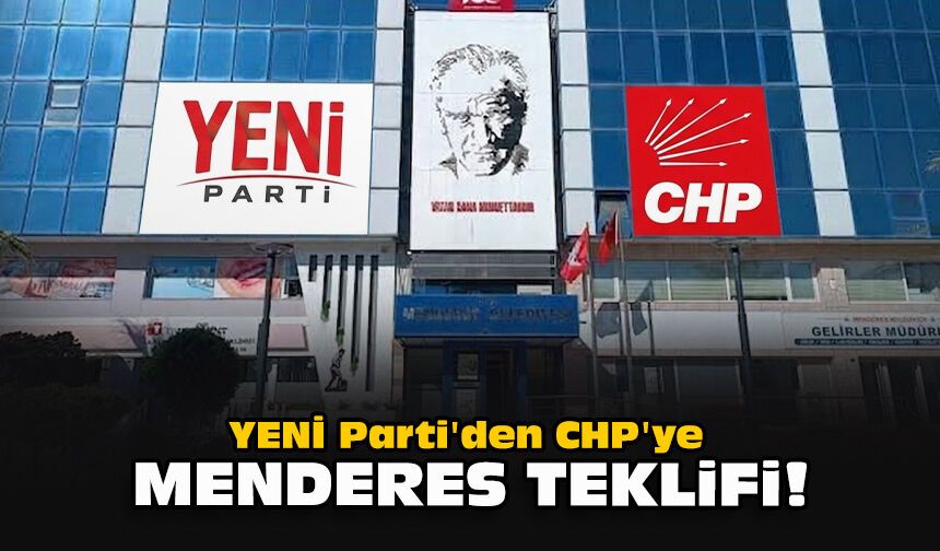 YENİ Parti'den CHP'ye Menderes teklifi!
