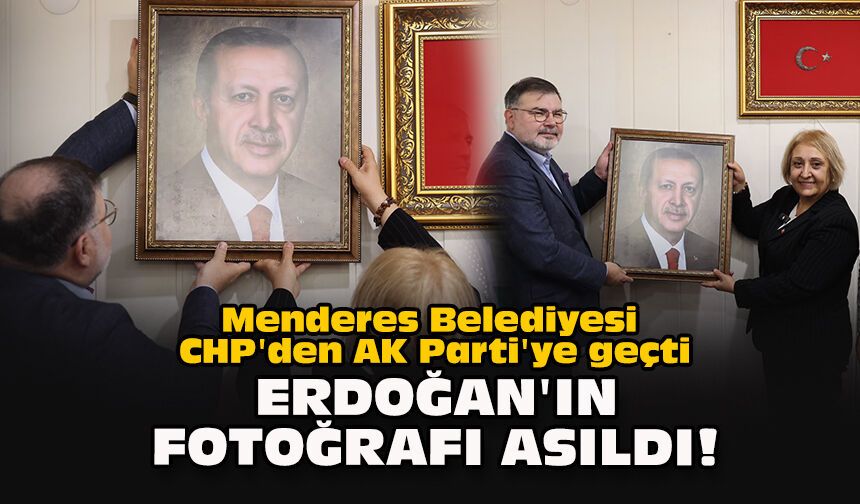 Menderes Belediyesi CHP'den AK Parti'ye geçti... Erdoğan'ın fotoğrafı asıldı!