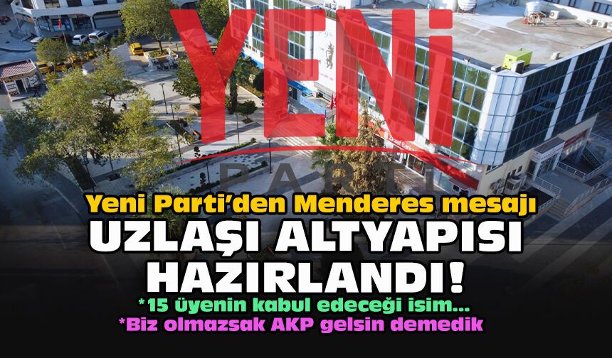 Yeni Parti’den Menderes mesajı: Uzlaşı altyapısı hazırlandı!