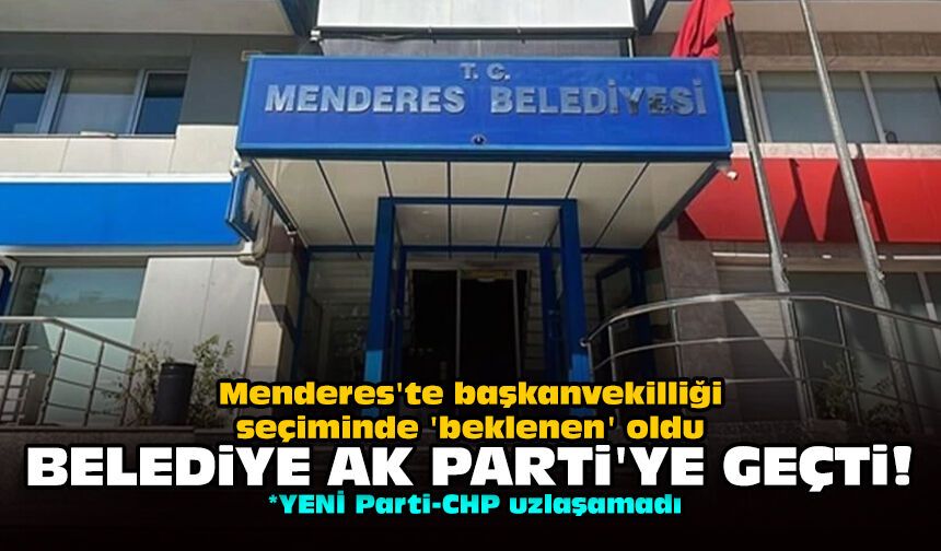 Menderes'te başkanvekilliği seçiminde 'beklenen' oldu: Belediye AK Parti'ye geçti!
