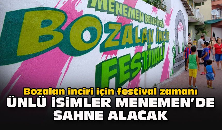 Bozalan inciri için festival zamanı: Ünlü isimler Menemen’de sahne alacak
