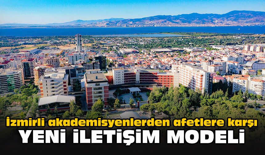 İzmirli akademisyenlerden afetlere karşı yeni iletişim modeli