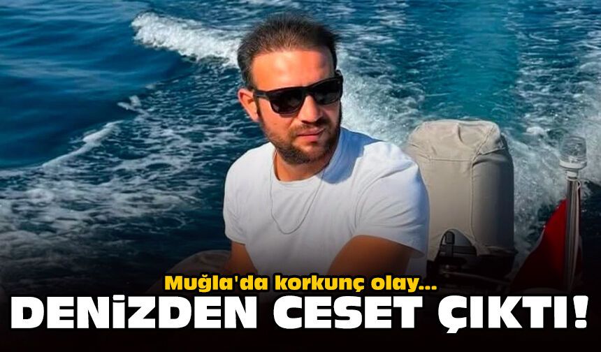 Muğla'da korkunç olay: Denizden ceset çıktı!