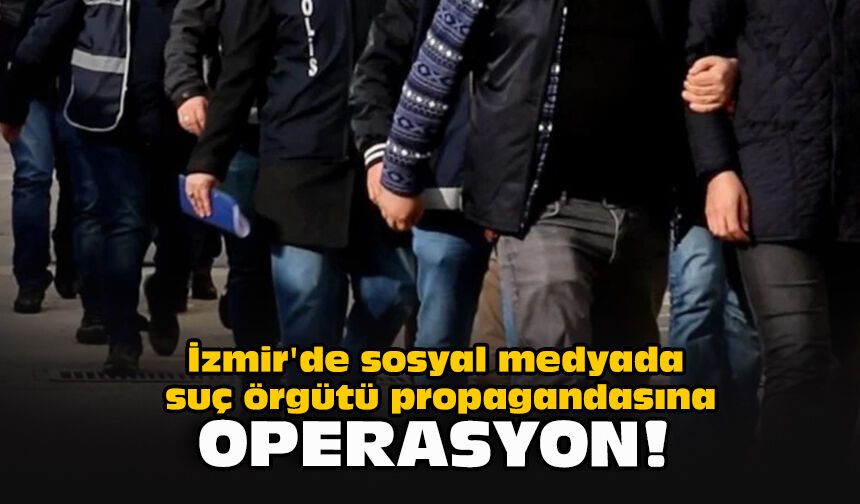 İzmir'de sosyal medyada suç örgütü propagandasına operasyon!