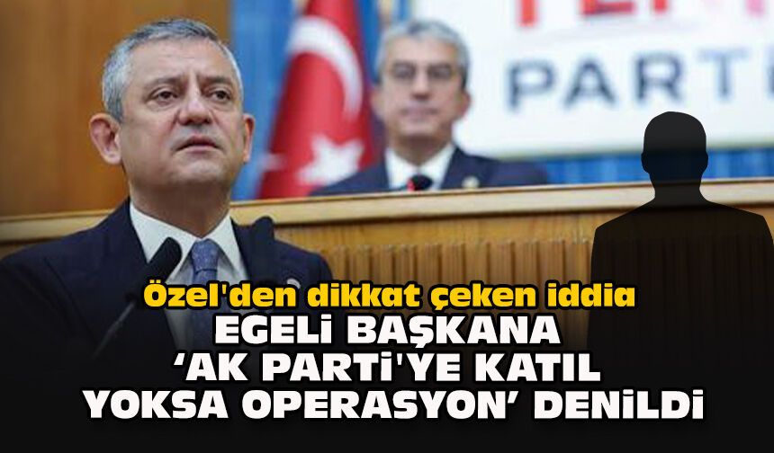 Özel'den dikkat çeken iddia: Egeli başkana "AK Parti'ye katıl, yoksa operasyon" denildi
