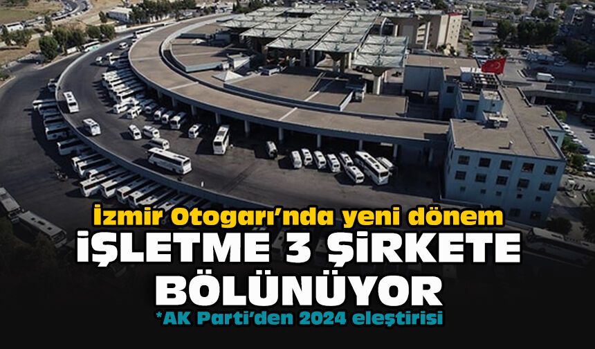 İzmir Otogarı’nda yeni dönem: İşletme 3 şirkete bölünüyor