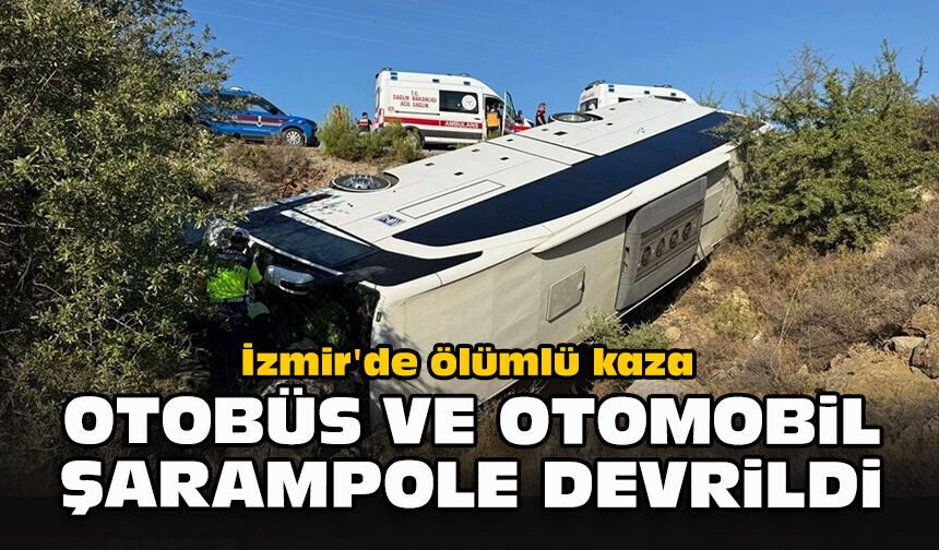 İzmir'de ölümlü kaza: Otobüs ve otomobil şarampole devrildi