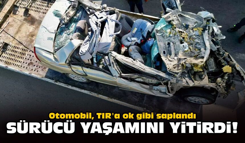 Otomobil, TIR'a ok gibi saplandı: Sürücü yaşamını yitirdi!