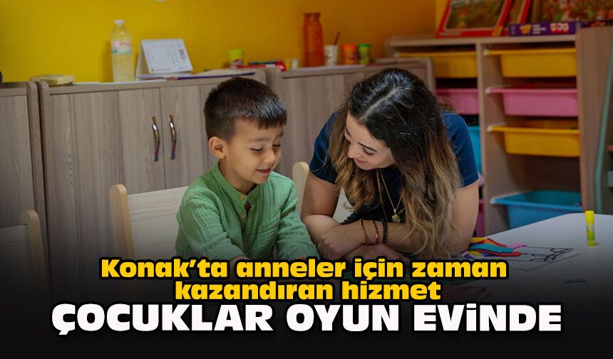 Konak’ta anneler için zaman kazandıran hizmet: Çocuklar oyun evinde