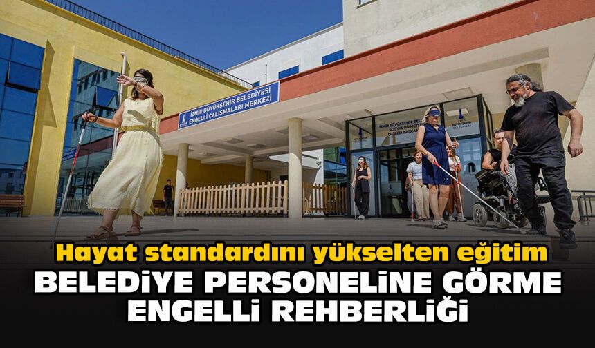 Hayat standardını yükselten eğitim: Belediye personeline görme engelli rehberliği