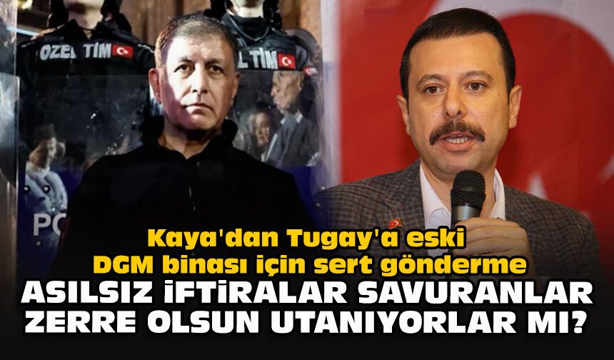 Kaya'dan Tugay'a eski DGM binası için sert gönderme... Asılsız iftiralar savuranlar zerre olsun utanıyorlar mı?