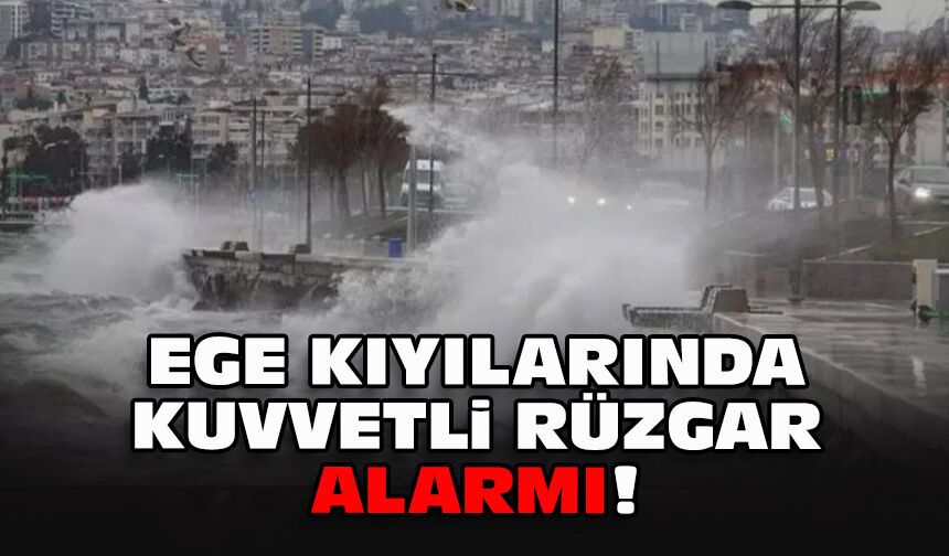 Ege kıyılarında kuvvetli rüzgar alarmı!
