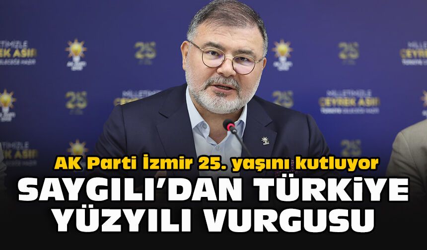 AK Parti İzmir 25. yaşını kutluyor: Saygılı’dan Türkiye Yüzyılı vurgusu
