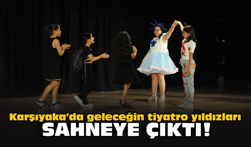 Karşıyaka’da geleceğin tiyatro yıldızları sahneye çıktı!