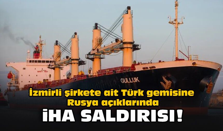 İzmirli şirkete ait Türk gemisine Rusya açıklarında İHA saldırısı!