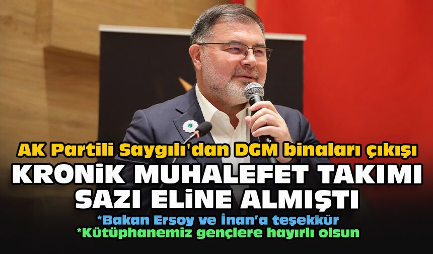 AK Partili Saygılı'dan DGM binaları çıkışı: "Kronik muhalefet takımı sazı eline almıştı”