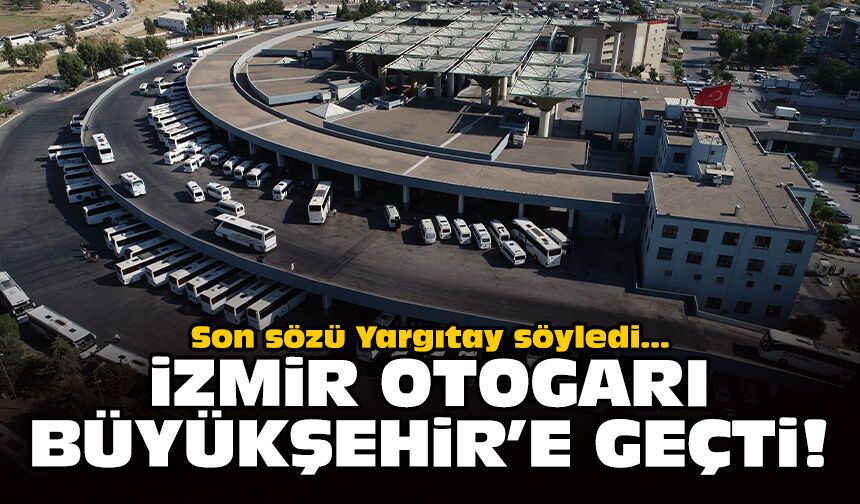 İzmir Otogarı Büyükşehir'e geçti: Son sözü Yargıtay söyledi!