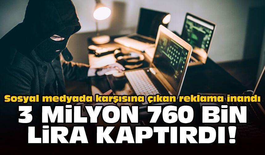Sosyal medyada karşısına çıkan reklama inandı: 3 milyon 760 bin lira kaptırdı!
