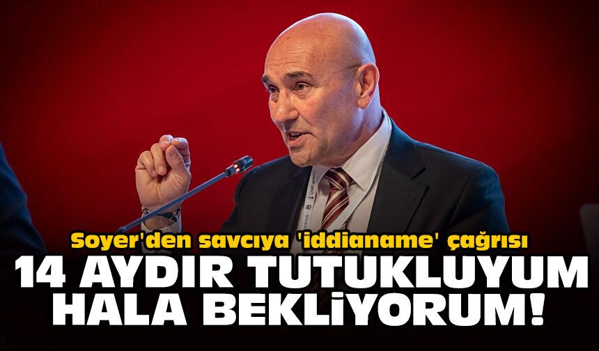 Soyer'den savcıya 'iddianame' çağrısı: 14 aydır tutukluyum hala bekliyorum!