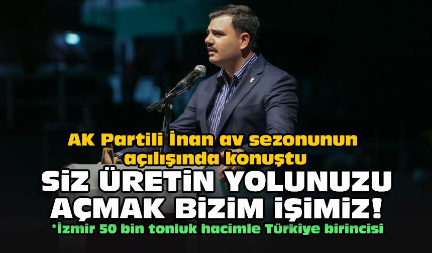 AK Partili İnan av sezonunun açılışında konuştu: Siz üretin yolunuzu açmak bizim işimiz!