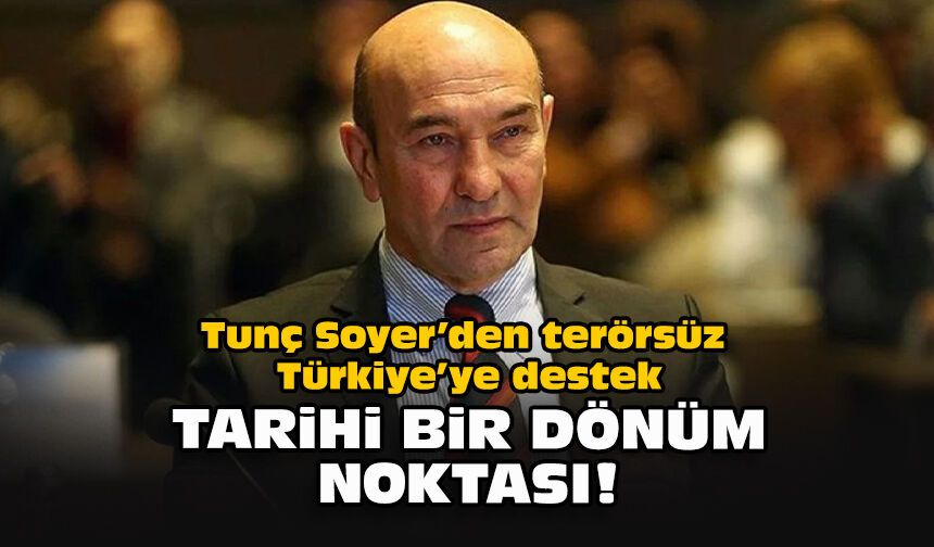Tunç Soyer’den terörsüz Türkiye’ye destek: Tarihi bir dönüm noktası!