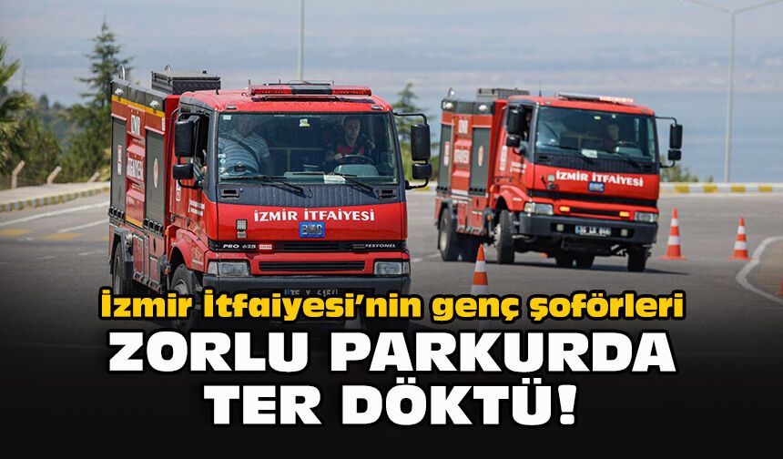 İzmir İtfaiyesi’nin genç şoförleri zorlu parkurda ter döktü!
