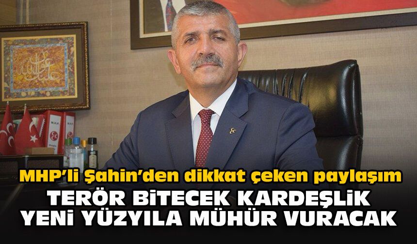 MHP’li Şahin’den dikkat çeken paylaşım: "Terör bitecek kardeşlik yeni yüzyıla mühür vuracak"