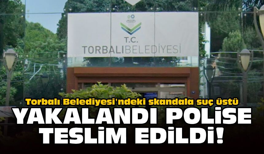 Torbalı Belediyesi'ndeki skandala suç üstü: Yakalandı polise teslim edildi!
