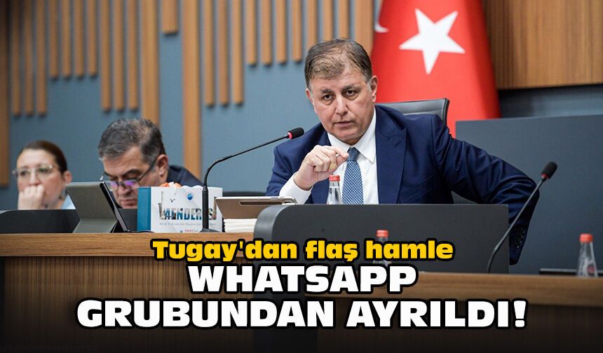 Tugay'dan flaş hamle...  YENİ Parti ve CHP'li meclis üyelerinin olduğu WhatsApp grubundan ayrıldı!