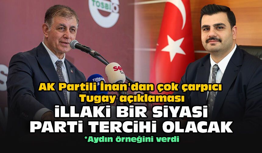 AK Partili İnan'dan çok çarpıcı Tugay açıklaması: İllaki bir siyasi parti tercihi olacak