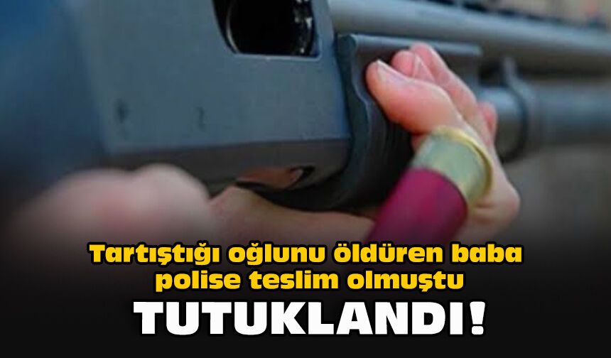 Tartıştığı oğlunu öldüren baba polise teslim olmuştu... Tutuklandı!