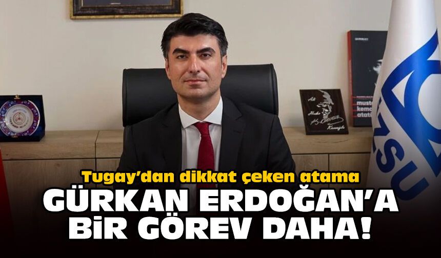 Tugay’dan dikkat çeken atama: Gürkan Erdoğan’a bir görev daha!