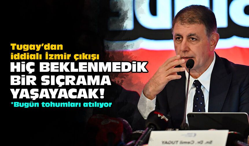 Tugay’dan iddialı İzmir çıkışı: Hiç beklenmedik bir sıçrama yaşayacak!