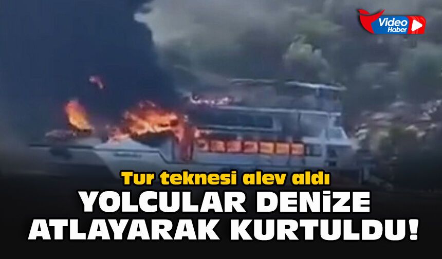 Tur teknesi alev aldı... Yolcular denize atlayarak kurtuldu!