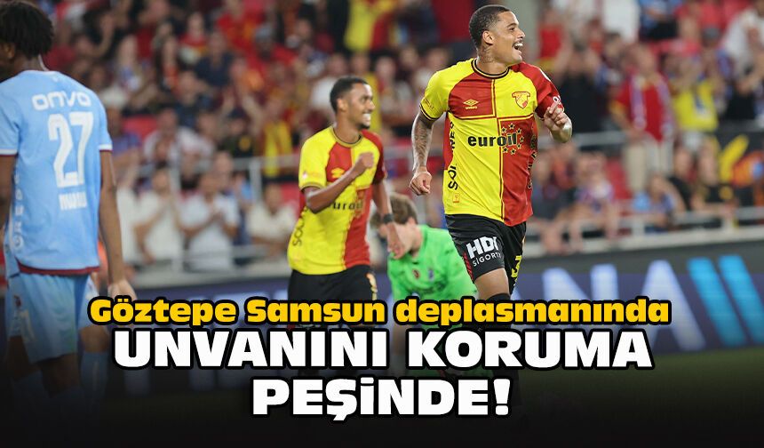 Göztepe Samsun deplasmanında unvanını koruma peşinde!