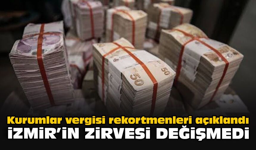 Kurumlar vergisi rekortmenleri açıklandı: İzmir’in zirvesi değişmedi