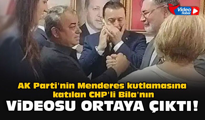 AK Parti'nin Menderes kutlamasına katılan CHP'li Bila'nın videosu ortaya çıktı!