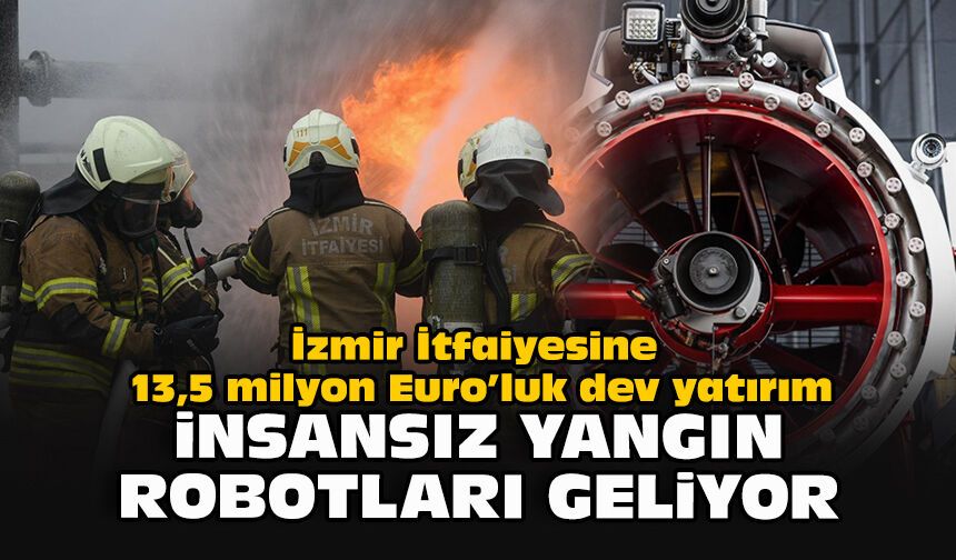 İzmir İtfaiyesine 13,5 milyon Euro’luk dev yatırım: İnsansız yangın robotları geliyor