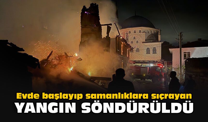 Evde başlayıp samanlıklara sıçrayan yangın söndürüldü