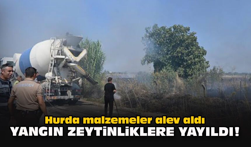 Hurda malzemeler alev aldı: Yangın zeytinliklere yayıldı!