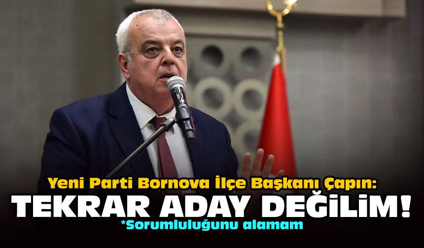 Yeni Parti Bornova İlçe Başkanı Çapın: Tekrar aday değilim!