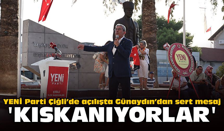 YENİ Parti Çiğli’de açılışta Günaydın’dan sert mesaj: "Kıskanıyorlar"