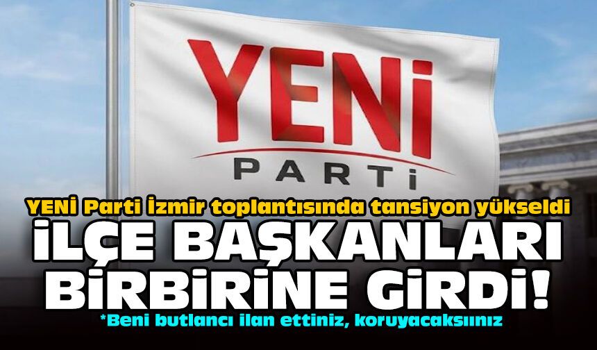 YENİ Parti İzmir toplantısında tansiyon yükseldi: İlçe başkanları birbirine girdi!